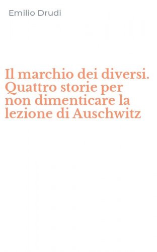 Il marchio dei diversi. Quattro storie per non dimenticare la lezione di Auschwitz