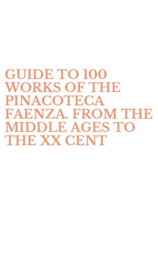 GUIDE TO 100 WORKS OF THE PINACOTECA FAENZA. FROM THE MIDDLE AGES TO THE XX CENT