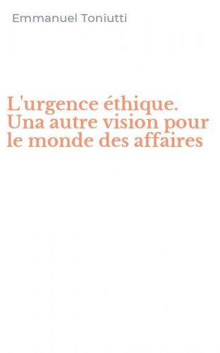 L'urgence &eacute;thique. Una autre vision pour le monde des affaires