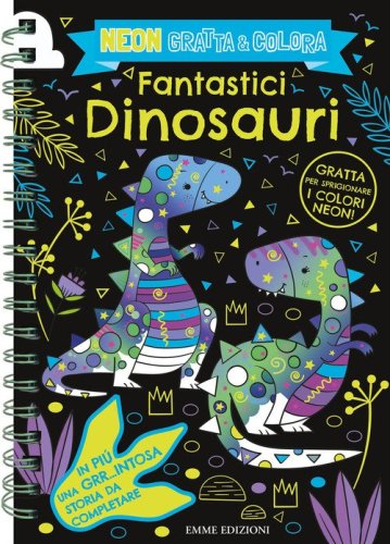 Fantastici dinosauri. Neon gratta e colora