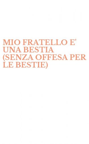 MIO FRATELLO E' UNA BESTIA (SENZA OFFESA PER LE BESTIE)