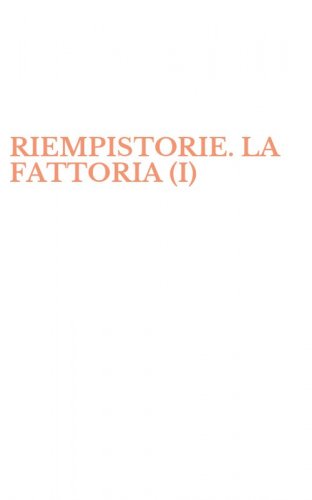RIEMPISTORIE. LA FATTORIA (I)