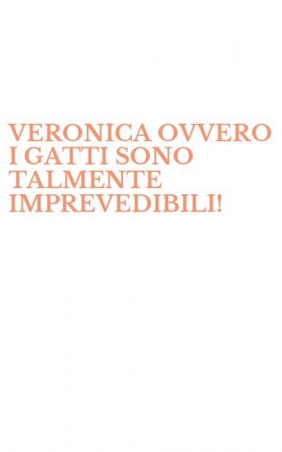 VERONICA OVVERO I GATTI SONO TALMENTE IMPREVEDIBILI!