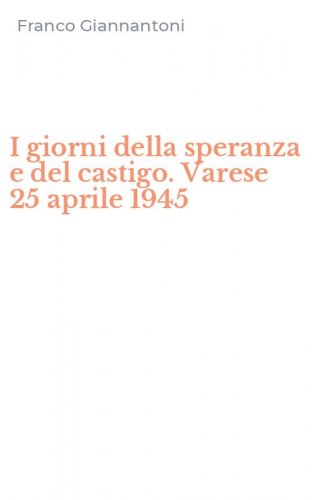 I giorni della speranza e del castigo. Varese 25 aprile 1945