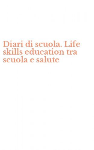 Diari di scuola. Life skills education tra scuola e salute