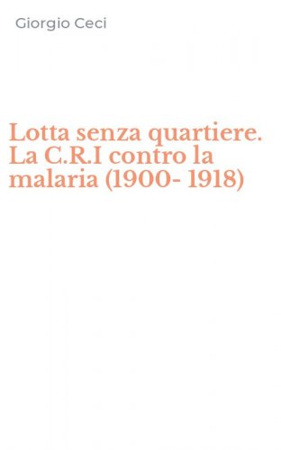 Lotta senza quartiere. La C.R.I contro la malaria (1900-1918)