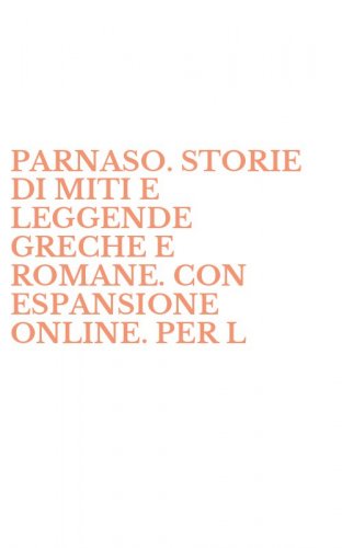 PARNASO. STORIE DI MITI E LEGGENDE GRECHE E ROMANE. CON ESPANSIONE ONLINE. PER L