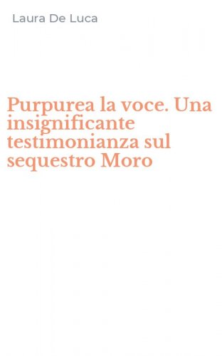 Purpurea la voce. Una insignificante testimonianza sul sequestro Moro