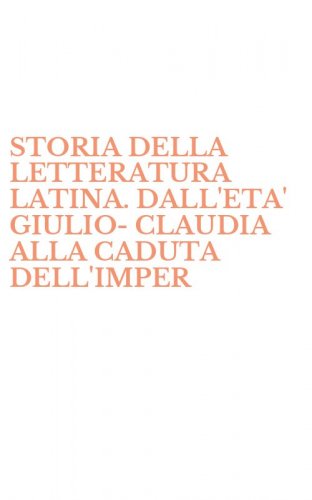 STORIA DELLA LETTERATURA LATINA. DALL'ETA' GIULIO-CLAUDIA ALLA CADUTA DELL'IMPER