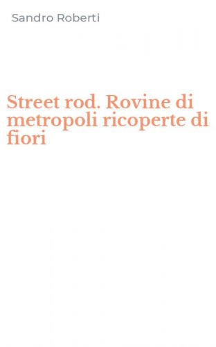 Street rod. Rovine di metropoli ricoperte di fiori