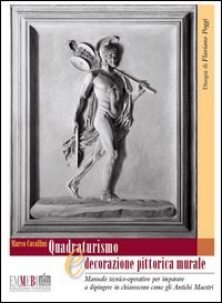 Quadraturismo e decorazione pittorica murale. Manuale tecnico-operativo per imparare a dipingere in chiaroscuro, come gli antichi maestri