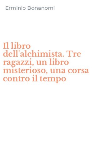 Il libro dell'alchimista. Tre ragazzi, un libro misterioso, una corsa contro il tempo