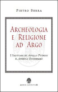 Archeologia e religione ad Argo. I santuari di Apollo Pythios a Ethena Oxyderkes