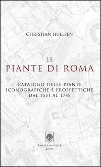 Le piante di Roma. Catalogo delle piante iconografiche e prospettiche dal 1551 al 1748 - 1748 (LE)
