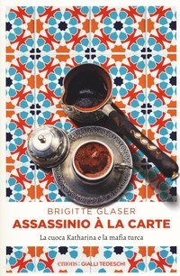 Assassinio &agrave; la carte. La cuoca Katharina e la mafia turca