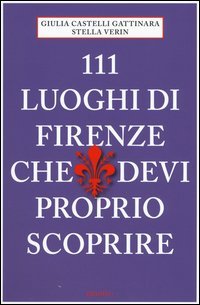 111 luoghi di Firenze che devi proprio scoprire