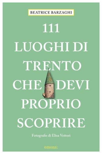 111 luoghi di Trento che devi proprio scoprire