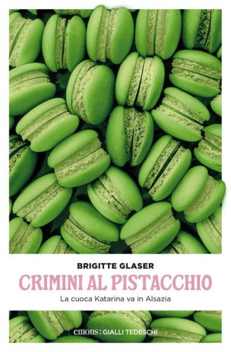 Crimini al pistacchio. La cuoca Katharina va in Alsazia