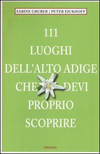 111 luoghi dell'Alto Adige che devi proprio scoprire
