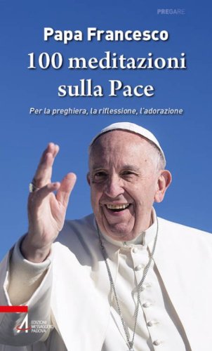 100 meditazioni sulla pace. Per la preghiera, la riflessione, l'adorazione