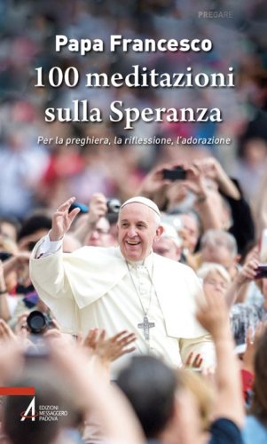 100 meditazioni sulla speranza. Per la preghiera, la riflessione, l'adorazione