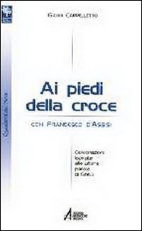 Ai piedi della croce con san Francesco d'Assisi. Celebrazioni ispirate alle ultime parole di Ges&ugrave;