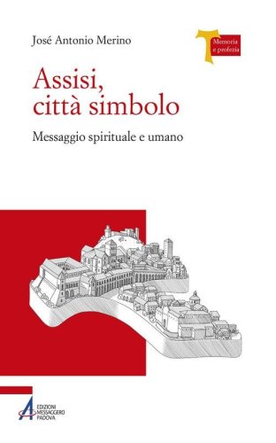 Assisi citt&agrave; simbolo. Messaggio spirituale e umano