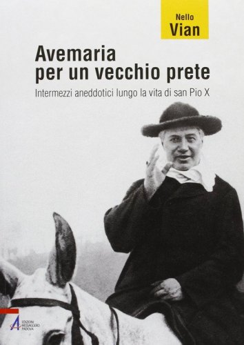 Avemaria per un vecchio prete. Intermezzi aneddotici lungo la vita di san Pio X