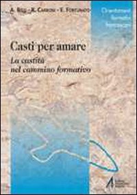 Casti per amare. La castit&agrave; nel cammino formativo