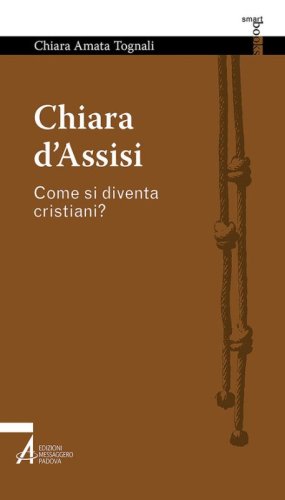 Chiara d'Assisi. Come si diventa cristiani?