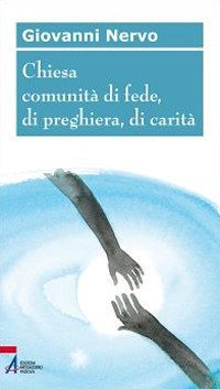Chiesa comunit&agrave; di fede, di preghiera, di carit&agrave;