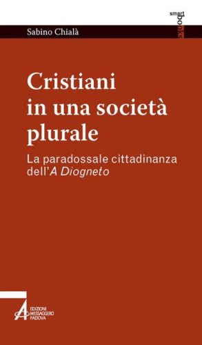 Cristiani in una societ&agrave; plurale. La paradossale cittadinanza dell'A Diogneto