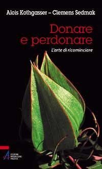 Donare e perdonare. L'arte di ricominciare