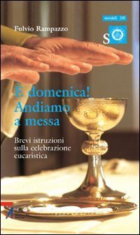 &Egrave; domenica! Andiamo a messa. Brevi istruzioni sulla celebrazione eucaristica