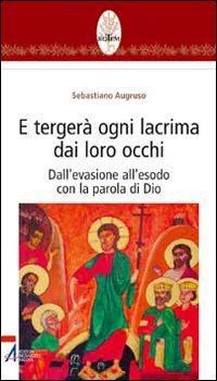 E terger&agrave; ogni lacrima dai loro occhi. Dall'evasione all'esodo con la parola di Dio