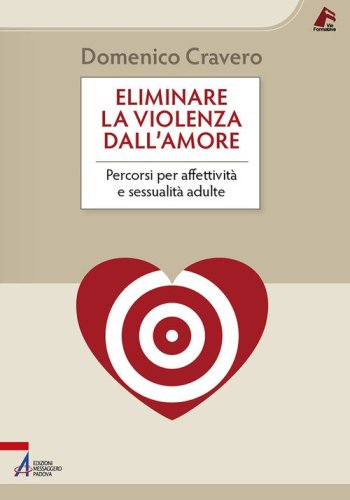 Eliminare la violenza dall'amore. Percorsi per affettivit&agrave; e sessualit&agrave; adulte