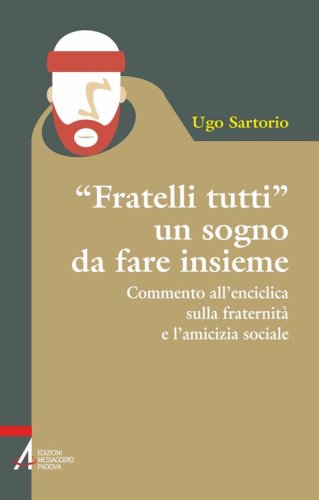 &laquo;Fratelli tutti&raquo; un sogno da fare insieme. Commento all'enciclica sulla fraternit&agrave; e l'amicizia sociale