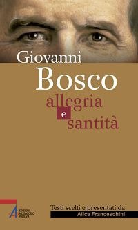 Giovanni Bosco. Allegria e santit&agrave;