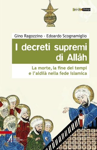I decreti supremi di Allah. La morte, la fine dei tempi e l'aldil&agrave; nella fede islamica - LA MORTE, LA FINE DEI TEMPI E L'ALDILA' NELLA FEDE ISLAMICA