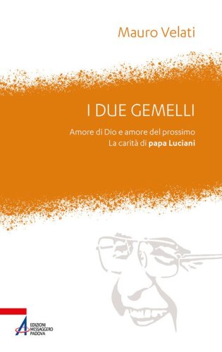 I due gemelli. Amore di Dio e amore per il prossimo. La carit&agrave; di papa Luciani