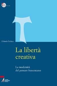 La libert&agrave; creativa. La modernit&agrave; del pensiero francescano