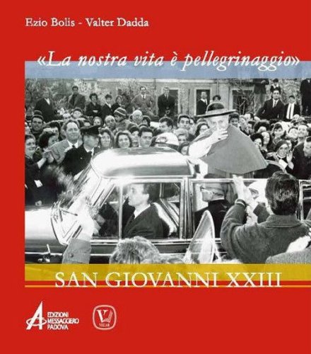 &laquo;La nostra vita &egrave; un pellegrinaggio&raquo;. San Giovanni XXIII