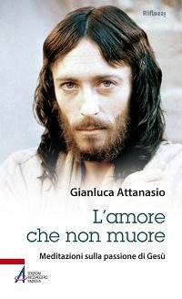 L'amore che non muore. Meditazioni sulla passione di Ges&ugrave; - MEDITAZIONI SULLA PASSIONE DI GESU'