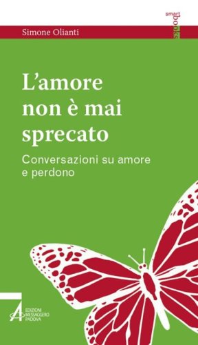 L'amore non &egrave; mai sprecato. Conversazioni su amore e perdono