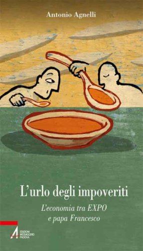 L'urlo degli impoveriti. L'economia tra EXPO e papa Francesco - L'ECONOMIA TRA EXPO E PAPA FRANCESCO