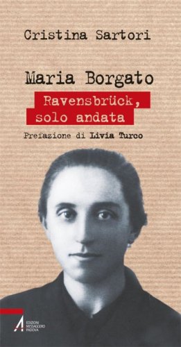 Maria Borgato. Ravensbr&uuml;ck, solo andata