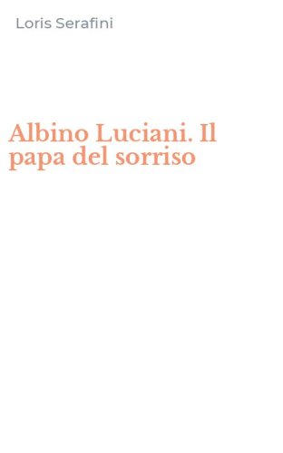 Albino Luciani. Il papa del sorriso