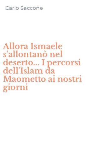 Allora Ismaele s'allontan&ograve; nel deserto... I percorsi dell'Islam da Maometto ai nostri giorni