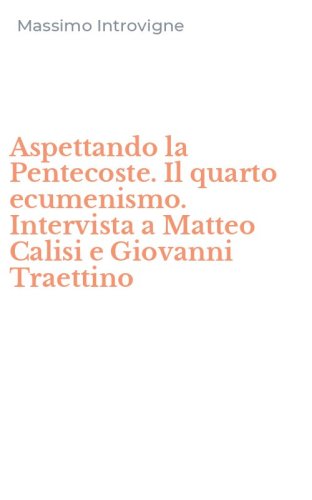 Aspettando la Pentecoste. Il quarto ecumenismo. Intervista a Matteo Calisi e Giovanni Traettino
