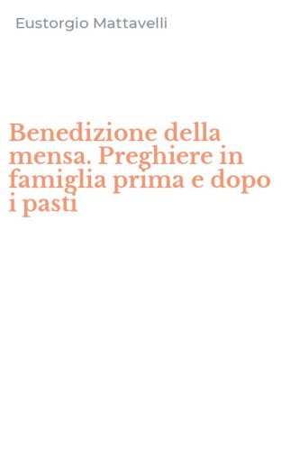 Benedizione della mensa. Preghiere in famiglia prima e dopo i pasti
